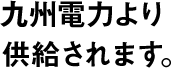 九州電力より供給されます。