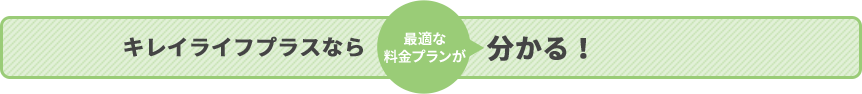 キレイライフプラスなら最適な料金プランが分かる！