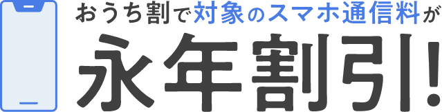 おうち割で対象のスマホ通信料が永年割引！