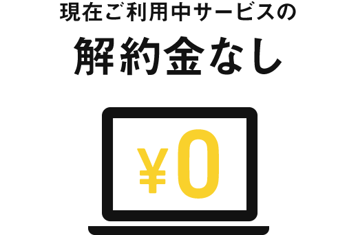 現在ご利用中サービスの
解約金なし