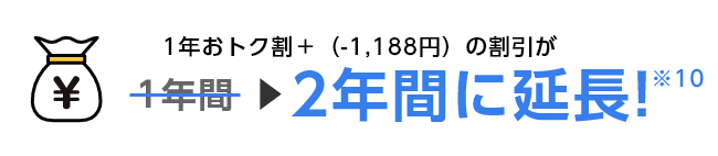 1年おトク割＋（-1,188円）の割引が1年間→2年間に延長！※10