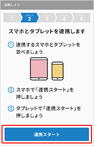 スマートフォンで以上の画面まで進み、それぞれの端末で、「連携スタート」をタップします。【タブレットの画面】