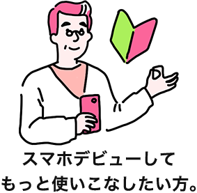 スマホデビューしてもっと使いこなしたい方。